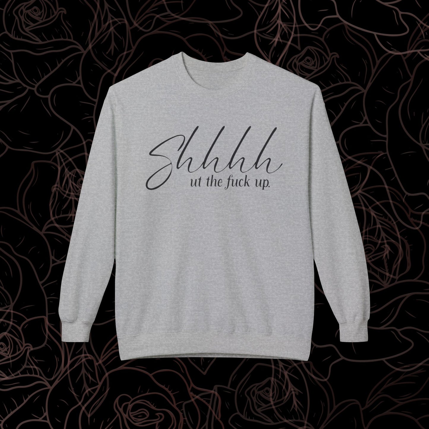 Shhhhh.. ut the fuck up Crewneck