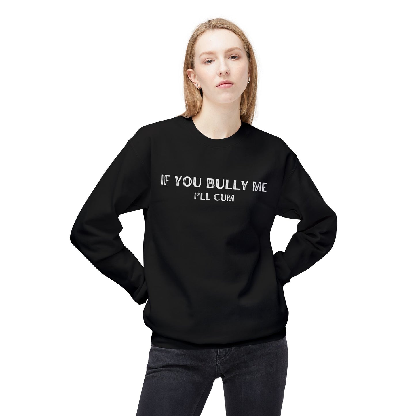 If you bully me, I'll Cum Crewneck