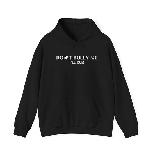 Don't Bully Me, I'll Cum Hoodie